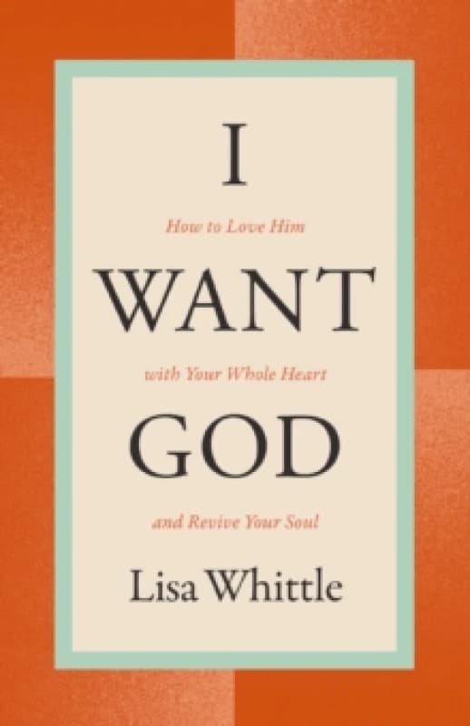 I Want God : How to Love Him with Your Whole Heart and Revive Your Soul Paperback / softback