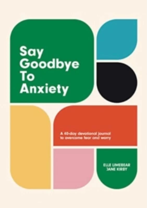 Say Goodbye to Anxiety : A 40-Day Devotional Journal to Overcome Fear and Worry Hardback