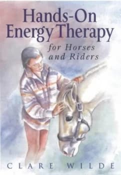 Hands-On Energy Therapy for Horses and Riders. by Clare Wilde Hardback