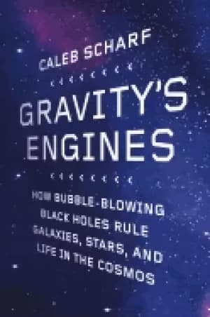 gravitys engines how bubble blowing Black holes rule galaxies stars and lif