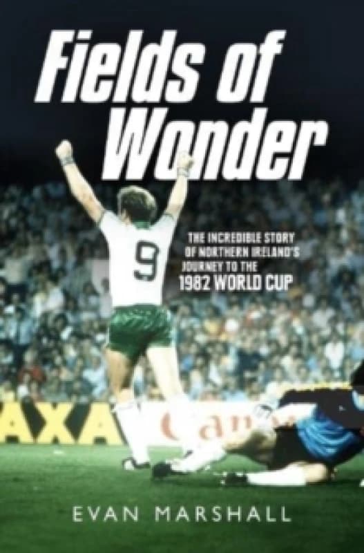 Fields of Wonder : The Incredible Story of Northern Ireland's Journey to the 1982 World Cup Paperback / softback