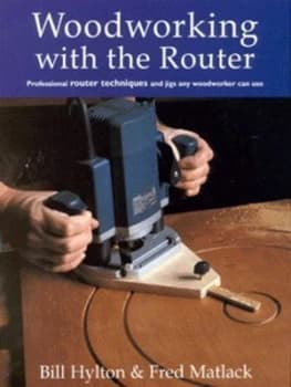 Woodworking with the Router by Bill Hylton and Fred Matlack and Frank Rohrbach and Mitch Mandel Paperback