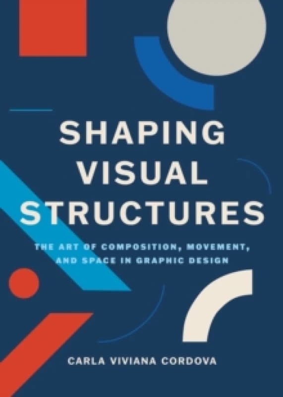 Shaping Visual Structures : The Art of Composition, Movement, and Space in Graphic Design Paperback / softback