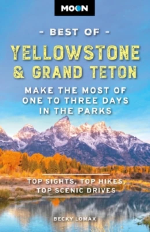 Moon Best of Yellowstone & Grand Teton (Third Edition) : Make the Most of One to Three Days in the Parks Paperback / softback