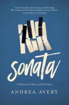 Sonata - a Memoir of Pain and the Piano by Andrea Avery Hardback