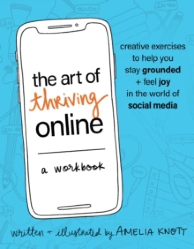 The Art of Thriving Online: A Workbook : Creative Exercises to Help You Stay Grounded and Feel Joy in the World of Social Media Paperback / softback