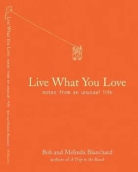 Live What You Love by Robert Blanchard and Melinda Blanchard Hardback