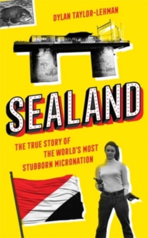 Sealand : The True Story of the Worlds Most Stubborn Micronation Hardback