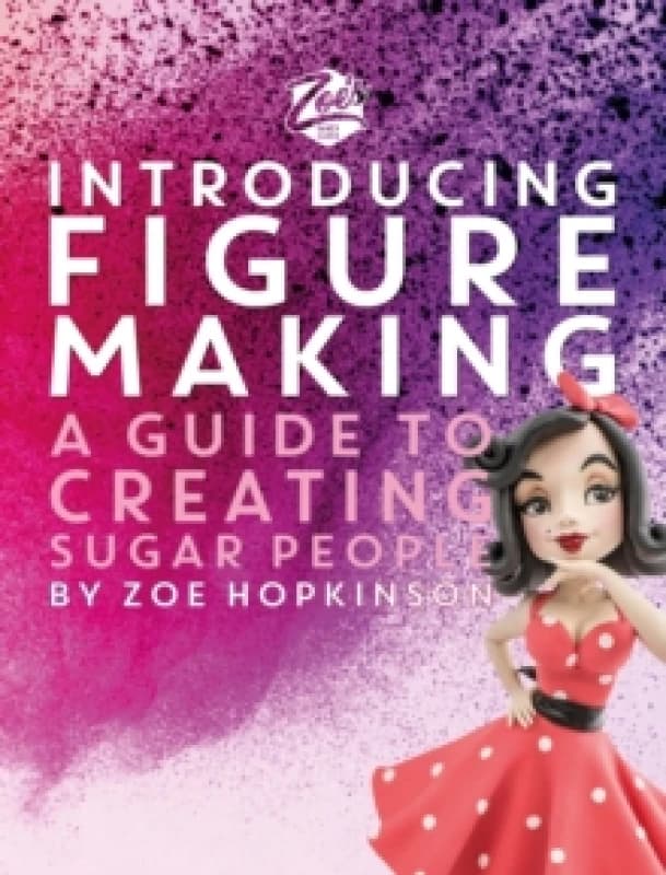 Zoe's Fancy Cakes: Introducing Figure Making : A guide to creating sugar people Hardback