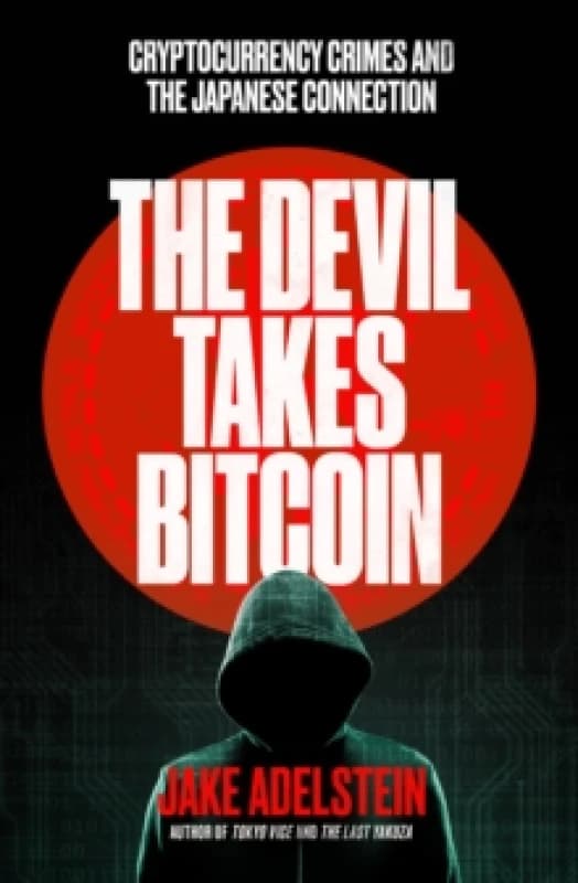 The Devil Takes Bitcoin : Cryptocurrency Crimes and the Japanese Connection Paperback / softback