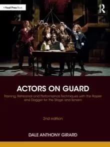 Actors on Guard : Training, Rehearsal and Performance Techniques with the Rapier and Dagger for the Stage and Screen