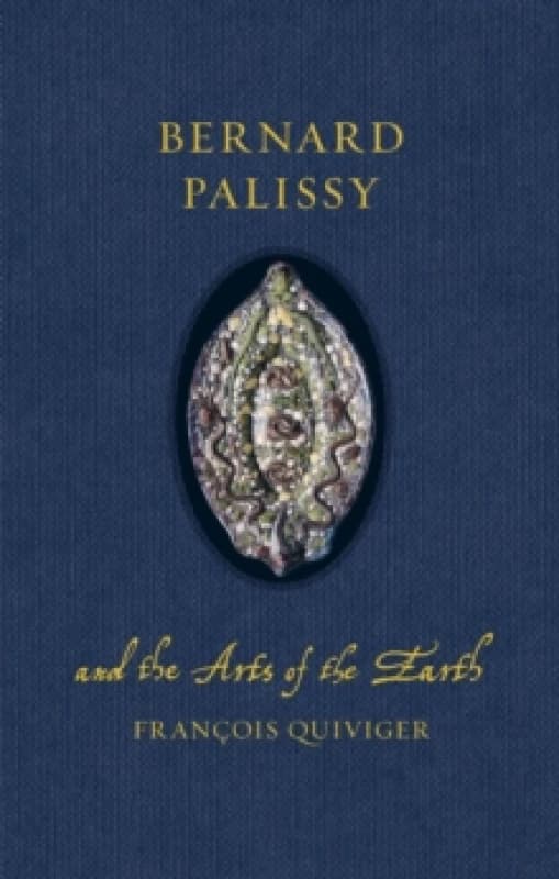Bernard Palissy and the Arts of the Earth Hardback