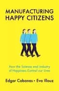 manufacturing happy citizens how the science and industry of happiness cont