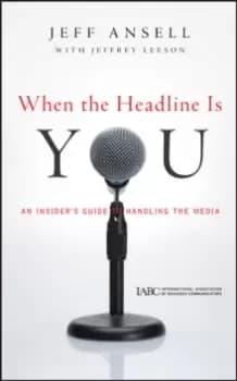 When the Headline Is You : An Insider's Guide to Handling the Media