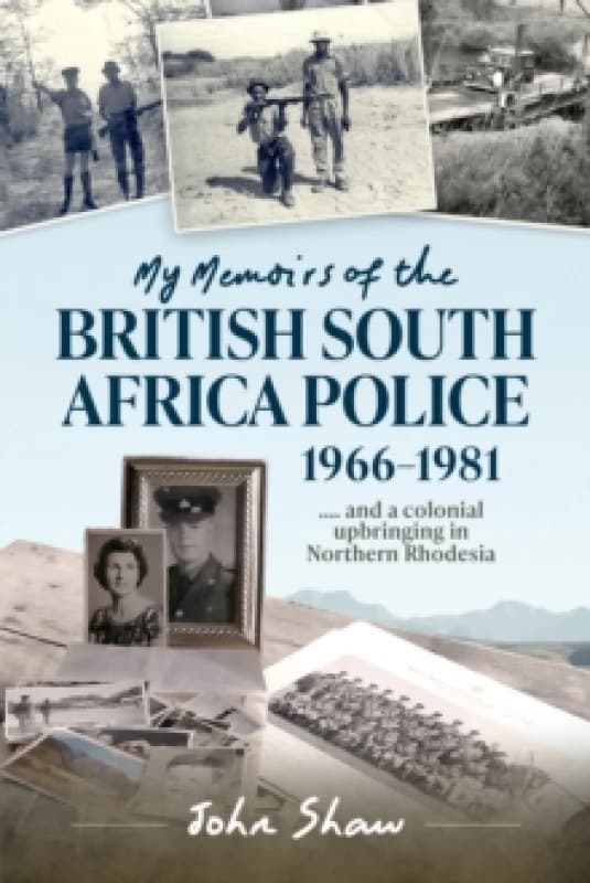 My Memoirs of the British South Africa Police, 19661981 : and a Colonial Upbringing in Northern Rhodesia Paperback / softback