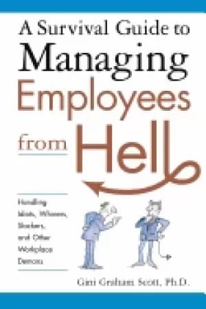 survival guide to managing employees from hell handling idiots whiners slac