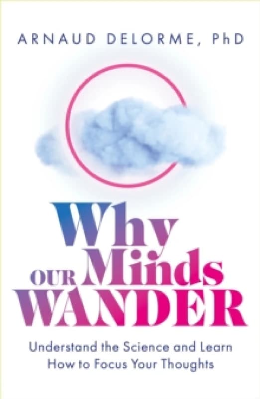Why Our Minds Wander : Understand the Science and Learn How to Focus Your Thoughts Paperback / softback