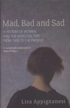 Mad Bad and Sad by Lisa Appignanesi Hardback