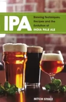 IPA : Brewing Techniques, Recipes & the Evolution of India Pale Ale