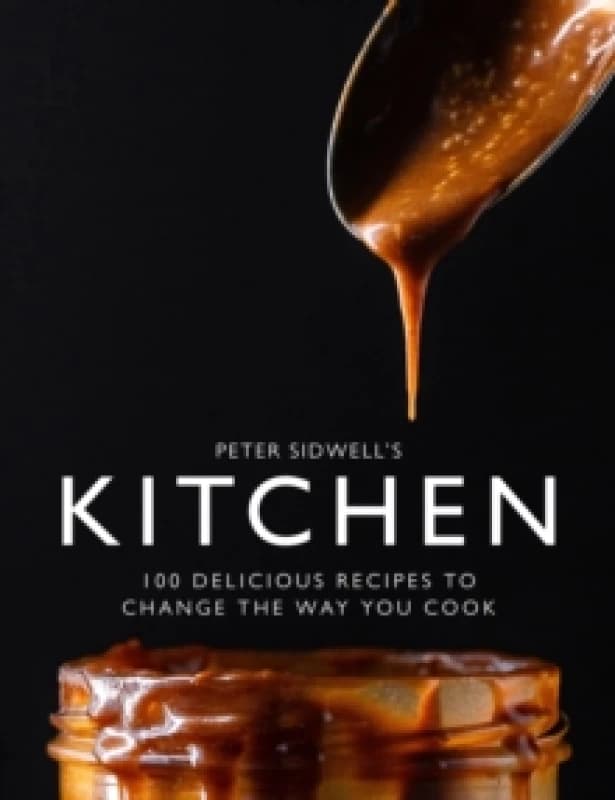 Peter Sidwell's Kitchen : 100 delicious recipes to change the way you cook Hardback