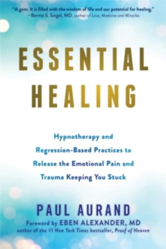 Essential Healing : Hypnotherapy and Regression-Based Practices to Release the Emotional Pain and Trauma Keeping You Stuck Paperback / softback