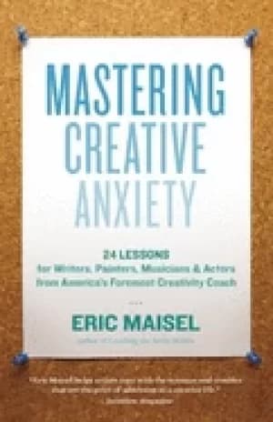 mastering creative anxiety 24 lessons for writers painters musicians and ac