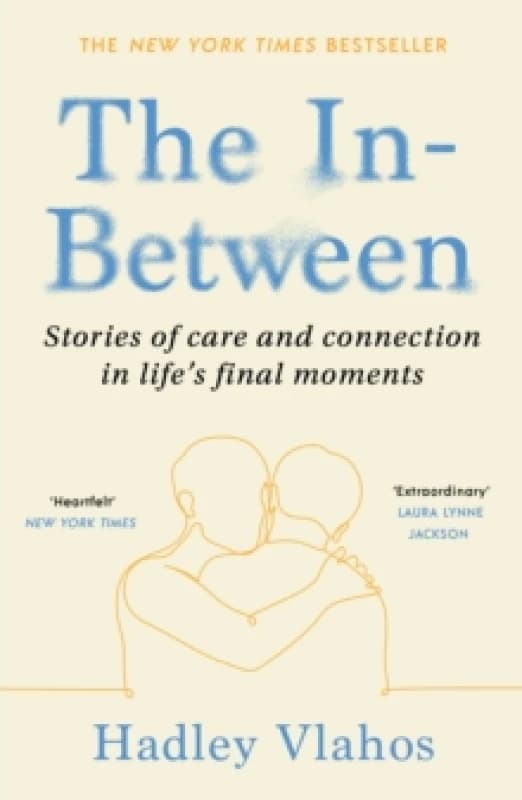 The In-Between : Stories of Care and Connection in Lifes Final Moments Paperback / softback