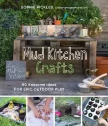 Mud Kitchen Crafts : 60 Awesome Ideas for Epic Outdoor Play