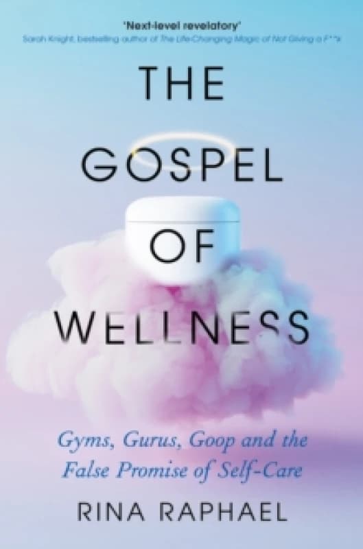 The Gospel of Wellness : Gyms, Gurus, Goop and the False Promise of Self-Care Paperback / softback