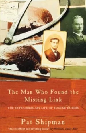 The man who found the missing link by Pat Shipman