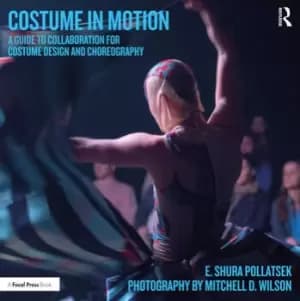 Costume in MotionA Guide to Collaboration for Costume Design and Choreography