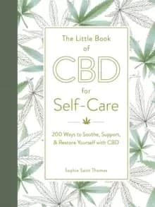 The Little Book of CBD for Self-Care : 175+ Ways to Soothe, Support, & Restore Yourself with CBD