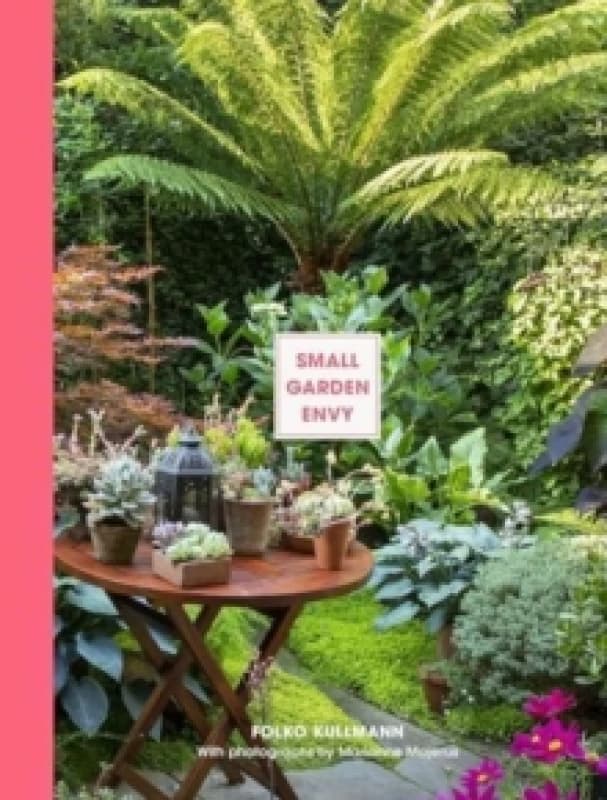 Small Garden Envy : Inspiration & Ideas for Compact Gardens Hardback