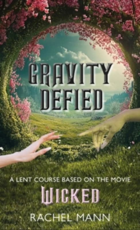 Gravity Defied : A Lent Course based on Wicked, the movie Paperback / softback