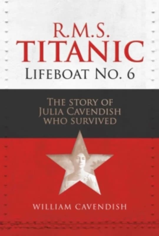 R.M.S. Titanic Lifeboat No 6 : The Story of Julia Cavendish who Survived Hardback