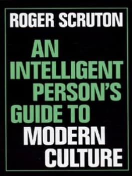 An Intelligent Persons Guide to Modern Culture by Roger Scruton Hardback