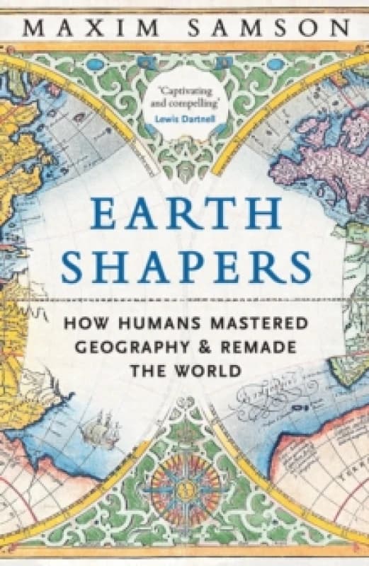 Earth Shapers : How Humans Mastered Geography and Remade the World Hardback