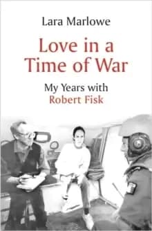 Love in a Time of War : My Years with Robert Fisk