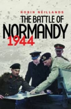 The Battle of Normandy 1944 by Robin Neillands Hardback