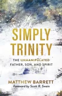 Simply Trinity : The Unmanipulated Father, Son, and Spirit