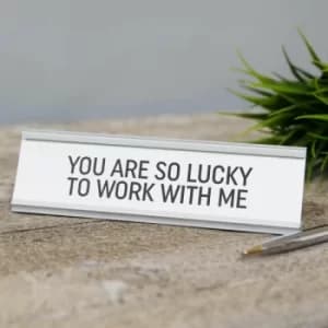 You Are So Lucky to Work With Me Desk Plaque