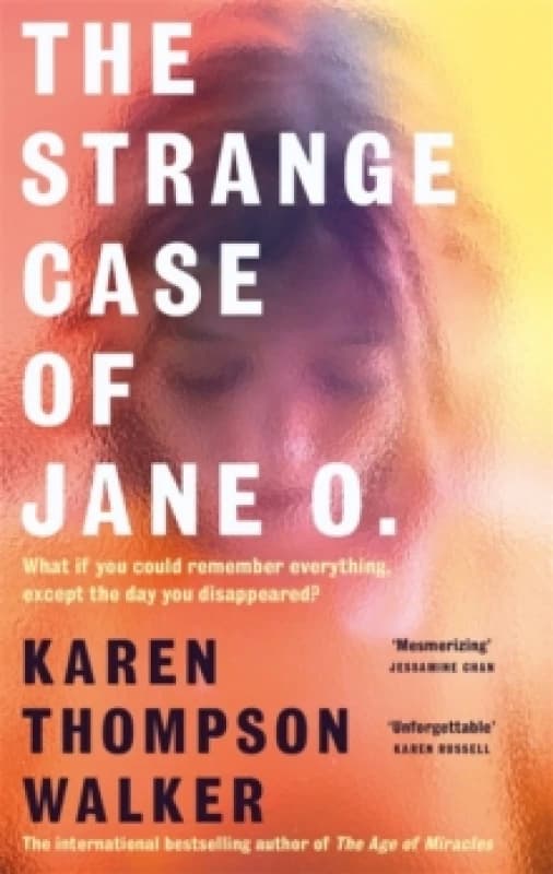 The Strange Case of Jane O. : The extraordinary and unforgettable new novel from the international bestselling author of THE AGE OF MIRACLES Hardback