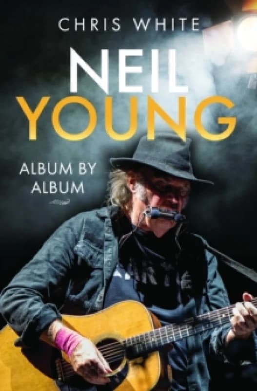 Neil Young: Album by Album Hardback