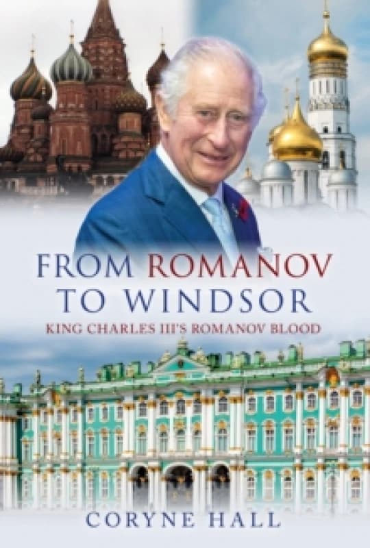 From Romanov to Windsor : King Charles III's Romanov Blood Hardback
