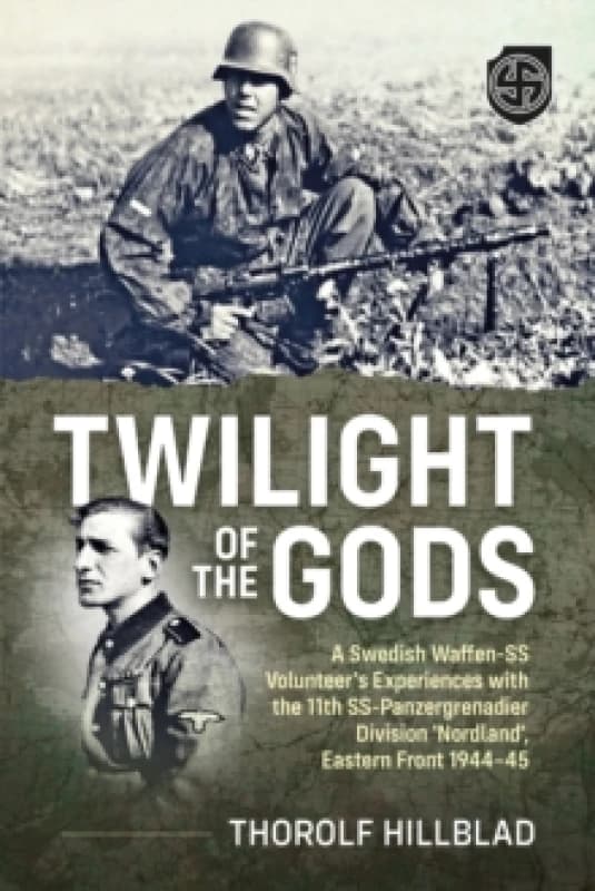 Twilight of the Gods : A Swedish Waffen-SS Volunteer's Experiences with the 11th SS-Panzergrenadier Division 'Nordland', Eastern Front 1944-45 Paperba