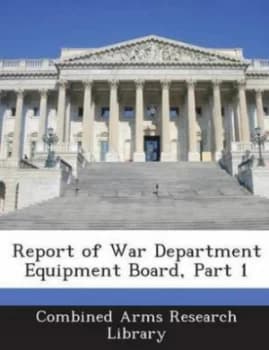 Report of War Department Equipment Board Part 1 by Combined Arms Research Library Paperback
