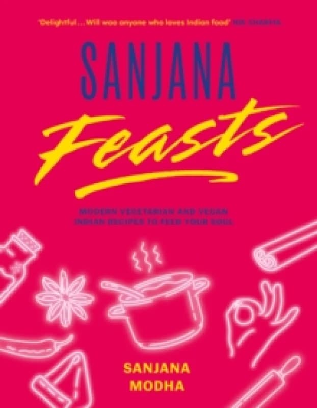 Sanjana Feasts : Modern vegetarian and vegan Indian recipes to feed your soul Hardback