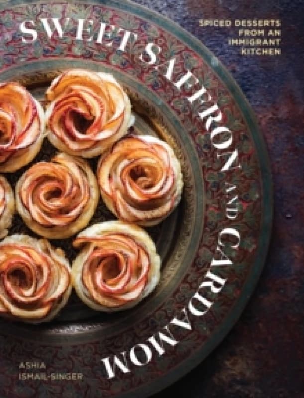 Sweet Saffron and Cardamom : Spiced Desserts from an Immigrant Kitchen Hardback
