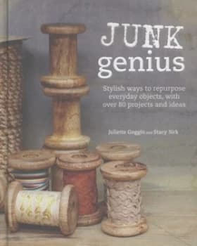 Junk Genius by Juliette Goggin and Stacy Sirk and Holly Jolliffe Hardback