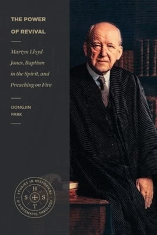The Power of Revival Martyn LloydJones, Baptism in the Spirit, and Preaching on Fire Paperback / softback